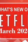 What's New on Netflix March 2024 and what's leaving